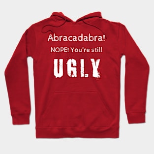 Abracadabra! Nope You're still Ugly Hoodie